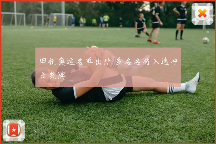 田径奥运名单出炉 多名名将入选冲击奖牌