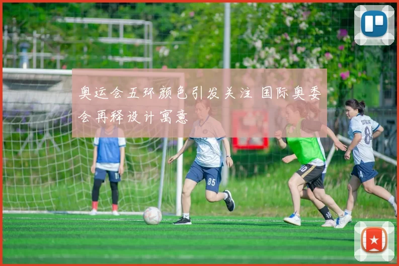 奥运会五环颜色引发关注 国际奥委会再释设计寓意