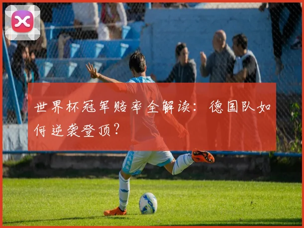 世界杯冠军赔率全解读:德国队如何逆袭登顶?